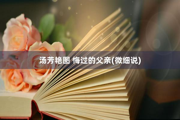 汤芳艳图 悔过的父亲(微细说)
